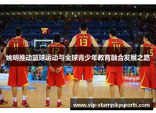 姚明推动篮球运动与全球青少年教育融合发展之路