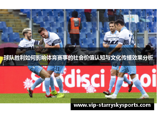 球队胜利如何影响体育赛事的社会价值认知与文化传播效果分析