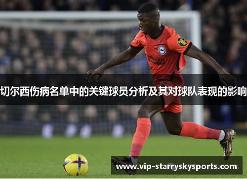切尔西伤病名单中的关键球员分析及其对球队表现的影响