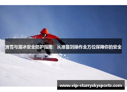 滑雪与溜冰安全防护指南：从准备到操作全方位保障你的安全