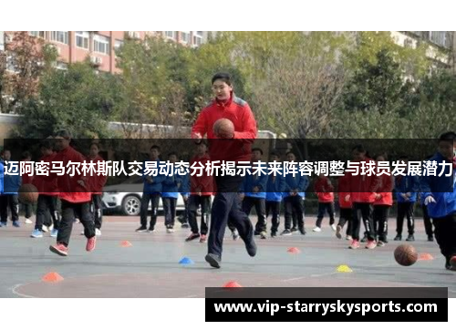 迈阿密马尔林斯队交易动态分析揭示未来阵容调整与球员发展潜力