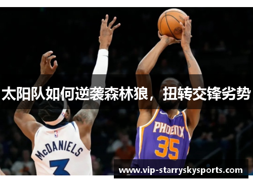 太阳队如何逆袭森林狼,扭转交锋劣势 太阳队如何逆袭森林狼,扭转交锋劣势