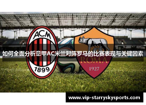 如何全面分析意甲AC米兰对阵罗马的比赛表现与关键因素