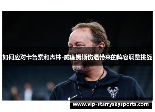 如何应对卡鲁索和杰林-威廉姆斯伤退带来的阵容调整挑战