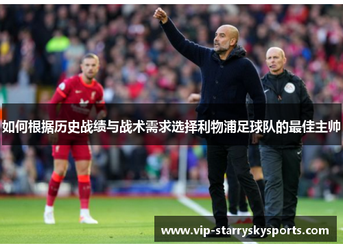 如何根据历史战绩与战术需求选择利物浦足球队的最佳主帅