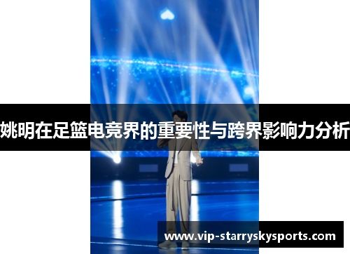 姚明在足篮电竞界的重要性与跨界影响力分析 姚明在足篮电竞界的重要性与跨界影响力分析