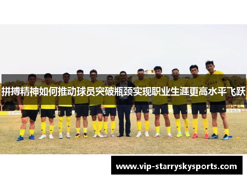 拼搏精神如何推动球员突破瓶颈实现职业生涯更高水平飞跃 拼搏精神如何推动球员突破瓶颈实现职业生涯更高水平飞跃